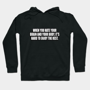 When You Hate Your Brain And Your Body, It's Hard To Enjoy The Rest Hoodie